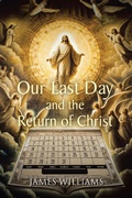 Cover: Our Last Day and the Return of Christ - Christian Faith Publishing, Inc.