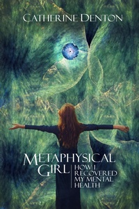 Abbildung von: Metaphysical Girl: How I Recovered My Mental Health - Dr. Catherine Denton