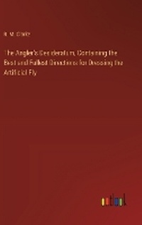 Enlarge image Cover: The Angler's Desideratum, Containing the Best and Fullest Directions for Dressing the Artificial Fly - Outlook Verlag