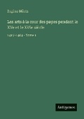 Cover: Les arts a la cour des papes pendant le XVe et le XVIe siecle - Antigonos Verlag