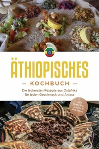 Abbildung von: Äthiopisches Kochbuch: Die leckersten Rezepte aus Ostafrika für jeden Geschmack und Anlass - inkl. Fingerfood, Desserts & Getränken - ONIX Media
