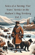 Cover: Notes of a Twenty-Five Years' Service in the Hudson's Bay Territory Vol. I (Edition2024) - Double 9 Books LLP