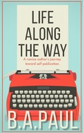 Cover: Life Along the Way: A Novice Author's Journey Toward Self-Publication - Pine Hollow Press