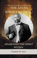 Cover: The Azusa Street Revival: Awakening the Spirit Within - Prophet PD John