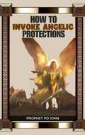 Cover: How to Invoke Angelic Protections - Prophet PD John