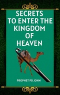 Cover: Secrets to Enter the Kingdom of Heaven - Prophet PD John
