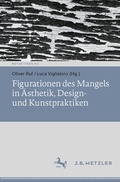 Cover: Figurationen des Mangels in &Auml;sthetik, Design- und Kunstpraktiken - J.B. Metzler
