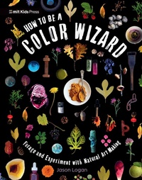 Abbildung von: How to Be a Color Wizard: Forage and Experiment with Natural Art Making - MIT Kids Press
