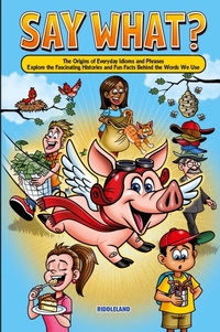Abbildung von: Say What? The Origins of Everyday Idioms and Phrases - BCBM Holdings LLC