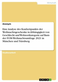 Abbildung von: Eine Analyse des Kaufzeitpunkts der Weihnachtsgeschenke in Abhängigkeit von Geschlecht und Wohnortkategorie auf Basis der FOM-Weihnachtsumfrage 2021 in München und Nürnberg - GRIN Verlag