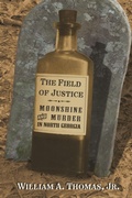 Cover: The Field of Justice: Moonshine and Murder In North Georgia - SHOTWELL PUBLISHING