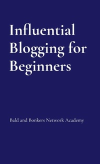 Abbildung von: Influential Blogging for Beginners - Bald and Bonkers Network Academy