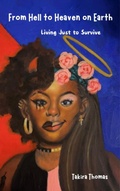 Cover: From Hell to Heaven on Earth: Living Just to Survive - Takira Thomas