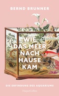 Abbildung von: Wie das Meer nach Hause kam. Die Erfindung des Aquariums - HarperCollins Hardcover