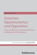 Cover: Zwischen Opportunismus und Opposition: Kulturschaffende im Nationalsozialismus am Beispiel Erich Ebermayers - Kohlhammer