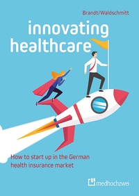 Abbildung von: Innovating Healthcare: How to start up in the German health insurance market - medhochzwei Verlag