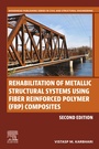 Cover: Rehabilitation of Metallic Structural Systems Using Fiber Reinforced Polymer (FRP) Composites - Woodhead Publishing