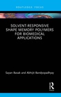 Cover: Solvent-Responsive Shape Memory Polymers for Biomedical Applications - CRC Press