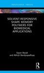 Cover: Solvent-Responsive Shape Memory Polymers for Biomedical Applications - CRC Press