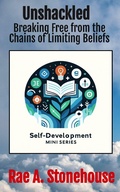 Cover: Unshackled: Breaking Free from the Chains of Limiting Beliefs (The Self-Development Mini Series, #0) - Live For Excellence Productions