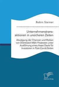 Abbildung von: Unternehmenstransaktionen in unsicheren Zeiten. Abwägung der Chancen und Risiken von Distressed M&A Prozessen unter Ausführung eines Asset Deals für Investoren in Post-Covid-Zeiten - Diplomica Verlag