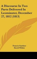 Cover: A Discourse in Two Parts Delivered in Leominster, December 27, 1812 (1813) - Kessinger Publishing