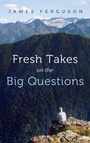 Cover: Fresh Takes on the Big Questions - Resource Publications (CA)