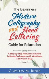 Abbildung von: The Beginners Modern Calligraphy and Hand Lettering Guide for Relaxation - NPDK