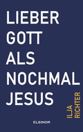 Cover: Lieber Gott als nochmal Jesus - Elsinor Verlag