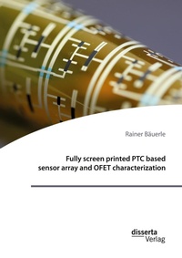 Enlarge image Cover: Fully screen printed PTC based sensor array and OFET characterization - disserta Verlag