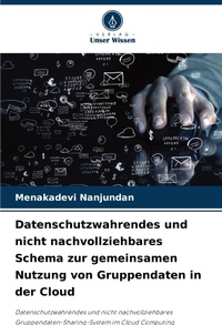 Abbildung von: Datenschutzwahrendes und nicht nachvollziehbares Schema zur gemeinsamen Nutzung von Gruppendaten in der Cloud - Verlag Unser Wissen
