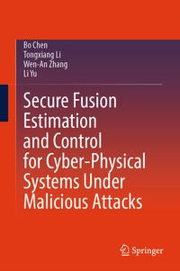 Enlarge image Cover: Secure Fusion Estimation and Control for Cyber-Physical Systems Under Malicious Attacks - Springer
