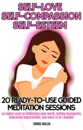 Cover: Self-Love, Self-Compassion, and Self-Esteem: 20 ready-to-use Guided Meditation sessions on topics such as Embracing your worth, Setting boundaries, Embracing Imperfection, and more (3-in-1 bundle) - Emma Walsh