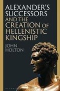 Cover: Alexander's Successors and the Creation of Hellenistic Kingship - Bloomsbury Academic