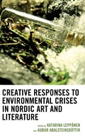 Cover: Creative Responses to Environmental Crises in Nordic Art and Literature - Lexington Books