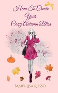 Cover: How To Create Your Cozy Autumn Bliss (Seasonal Inspirations) - Mary-Lisa Russo