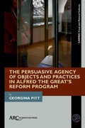 Cover: The Persuasive Agency of Objects and Practices in Alfred the Great's Reform Program - Arc Humanities Press