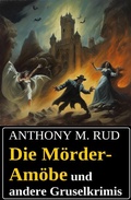 Cover: Die M&ouml;rder-Am&ouml;be und andere Gruselkrimis - Uksak E-Books