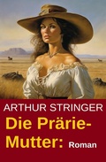 Cover: Die Pr&auml;rie-Mutter: Roman - Uksak E-Books