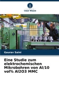 Cover: Eine Studie zum elektrochemischen Mikrobohren von Al/10 vol% Al2O3 MMC - Verlag Unser Wissen