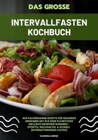 Abbildung von: Das große Intervallfasten Kochbuch: 400 kalorienarme Rezepte für gesundes Abnehmen mit 16:8 oder 5:2 Methode inklusive Nährwertangaben - effektiv, nachhaltig und schnell (Intermittierendes Fasten) - tredition
