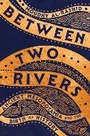Cover: Between Two Rivers - WW Norton & Co