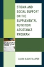 Cover: Stigma and Social Support on the Supplemental Nutrition Assistance Program - Lexington Books