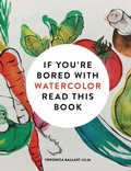 Cover: If You're Bored With WATERCOLOR Read This Book - Ilex