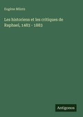 Cover: Les historiens et les critiques de Raphael, 1483 - 1883 - Antigonos Verlag