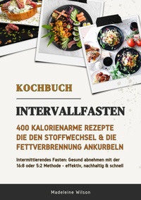 Abbildung von: Intervallfasten Kochbuch: 400 kalorienarme Rezepte die den Stoffwechsel & die Fettverbrennung ankurbeln (Intermittierendes Fasten: Gesund abnehmen mit der 16:8 oder 5:2 Methode - effektiv & schnell) - tredition