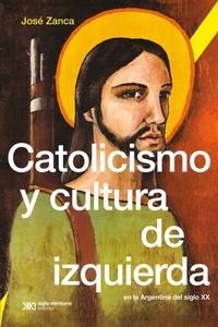 Abbildung von: Catolicismo y cultura de izquierda en la Argentina del siglo XX - Siglo XXI Editores