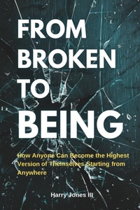 Enlarge image Cover: From Broken To Being - Harry Jones Group, LLC