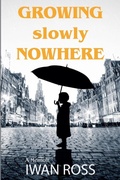 Cover: Growing Nowhere Slowly - Iwan Ross