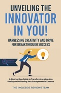 Cover: Unveiling the Innovator in You!: Harnessing Creativity and Drive for Breakthrough Success (Ingleside Reviews' Comprehensive Lifestyle Library: Your Ultimate Resource for Modern Living., #7) - The Ingleside Reviews Team